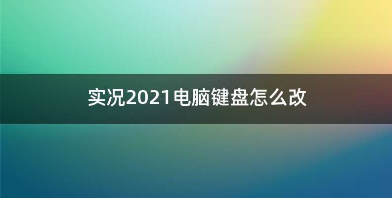 实况2021电脑键盘怎么改