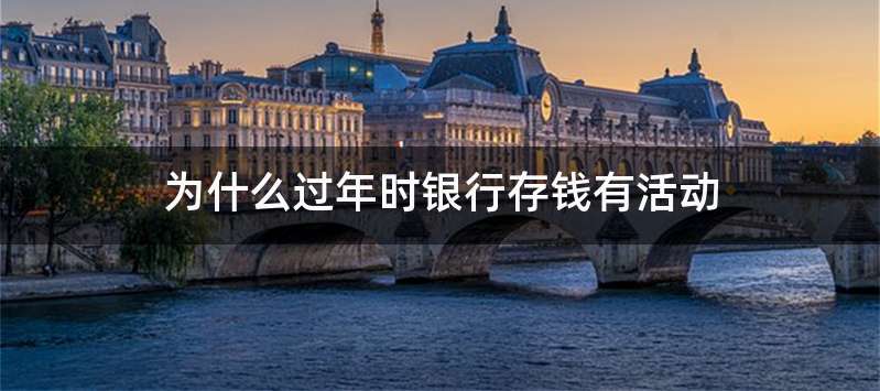 为什么过年时银行存钱有活动