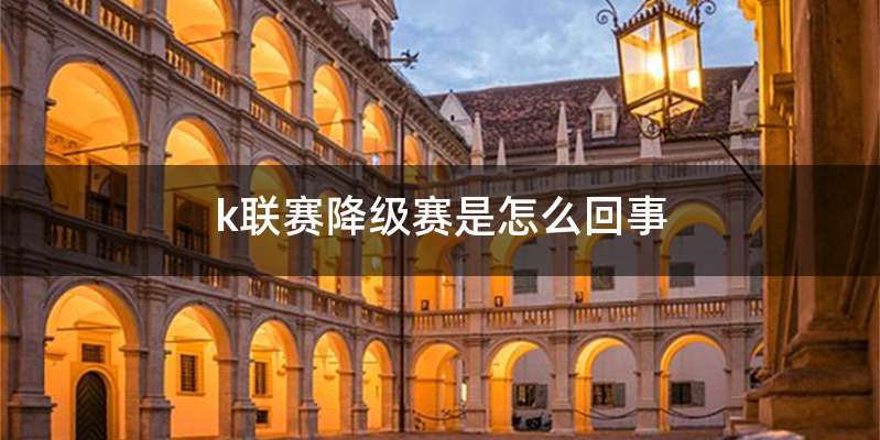 k联赛降级赛是怎么回事
