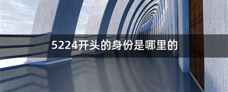5224开头的身份是哪里的