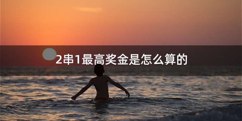 2串1最高奖金是怎么算的