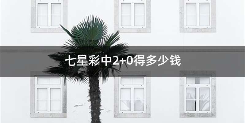 七星彩中2+0得多少钱