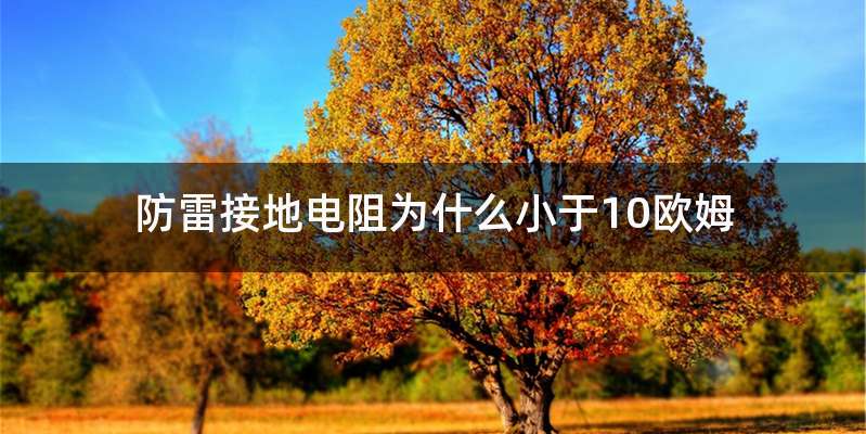 防雷接地电阻为什么小于10欧姆