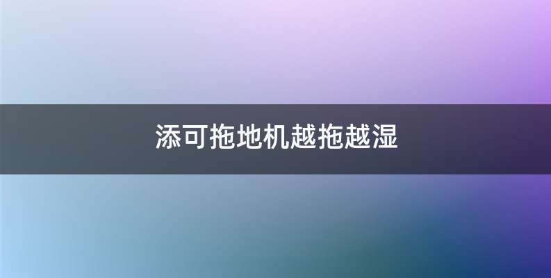 添可拖地机越拖越湿