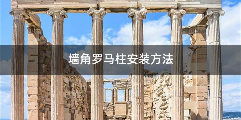 墙角罗马柱安装方法
