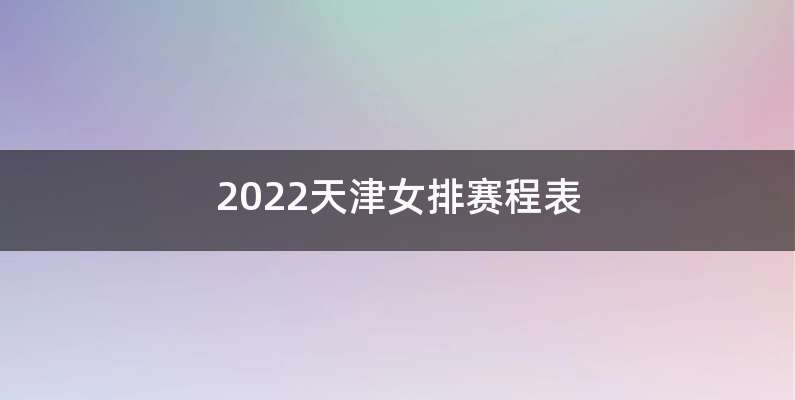 2022天津女排赛程表