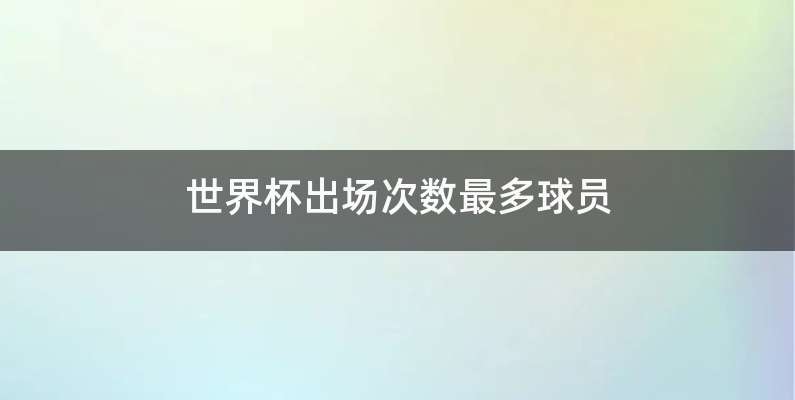 世界杯出场次数最多球员