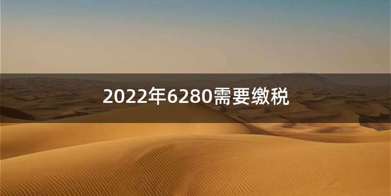 2022年6280需要缴税