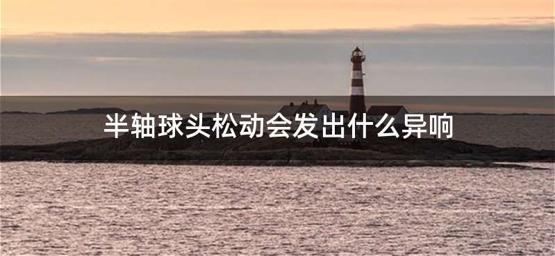 半轴球头松动会发出什么异响