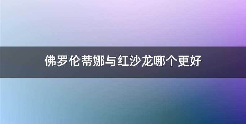 佛罗伦蒂娜与红沙龙哪个更好