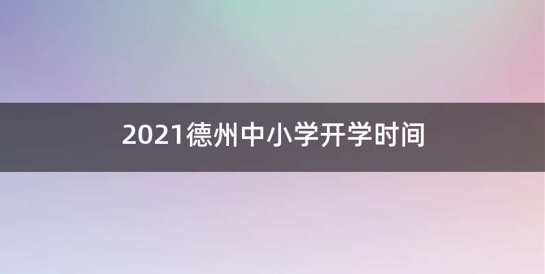 2021德州中小学开学时间