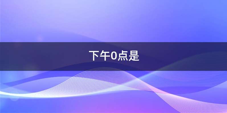 下午0点是