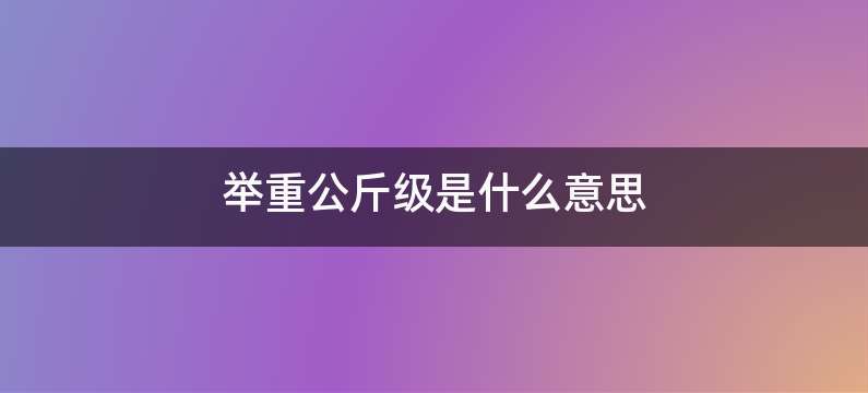 举重公斤级是什么意思