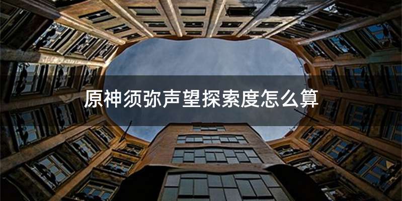 原神须弥声望探索度怎么算