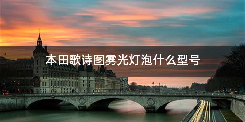 本田歌诗图雾光灯泡什么型号