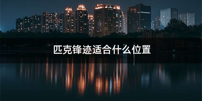 匹克锋迹适合什么位置