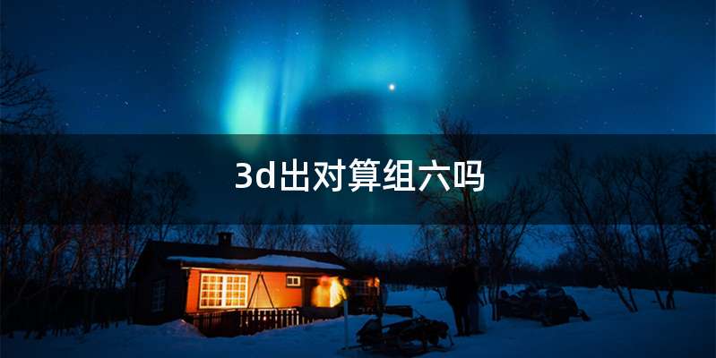 3d出对算组六吗