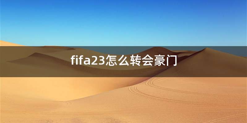fifa23怎么转会豪门