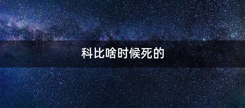 科比啥时候死的