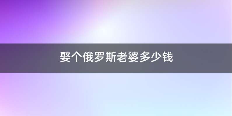 娶个俄罗斯老婆多少钱