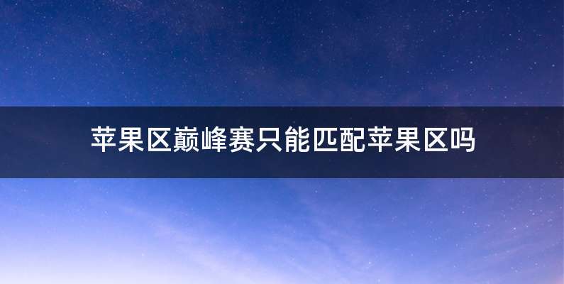 苹果区巅峰赛只能匹配苹果区吗