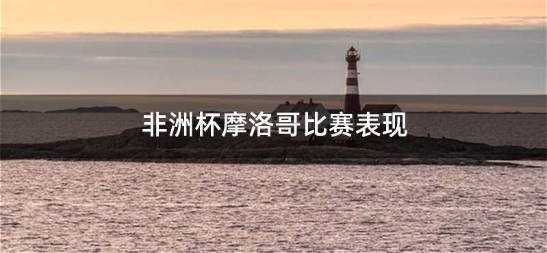 非洲杯摩洛哥比赛表现