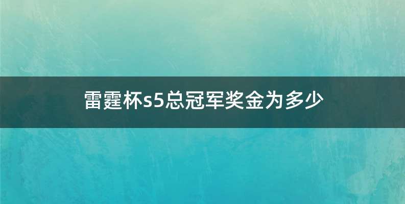 雷霆杯s5总冠军奖金为多少