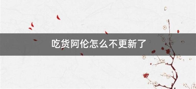 吃货阿伦怎么不更新了