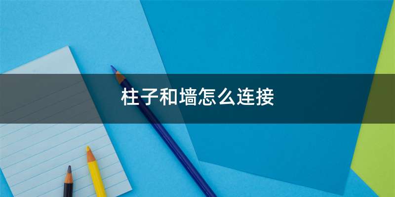 柱子和墙怎么连接