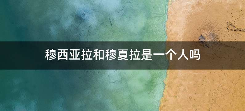 穆西亚拉和穆夏拉是一个人吗