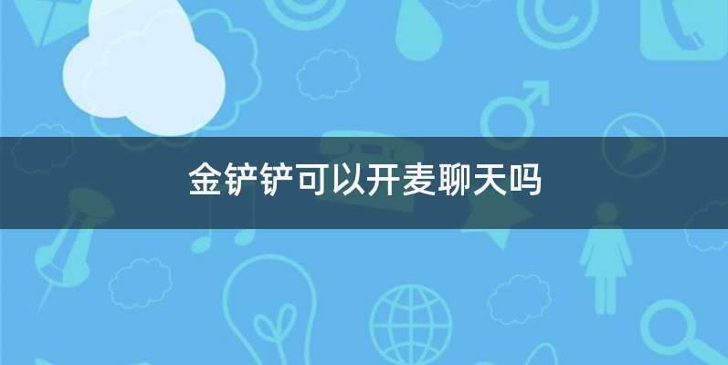 金铲铲可以开麦聊天吗