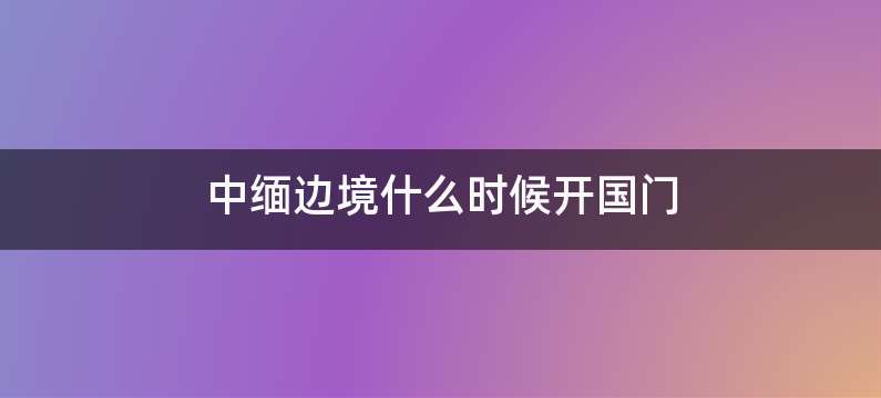 中缅边境什么时候开国门