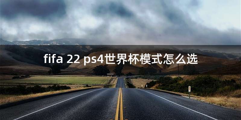 fifa 22 ps4世界杯模式怎么选