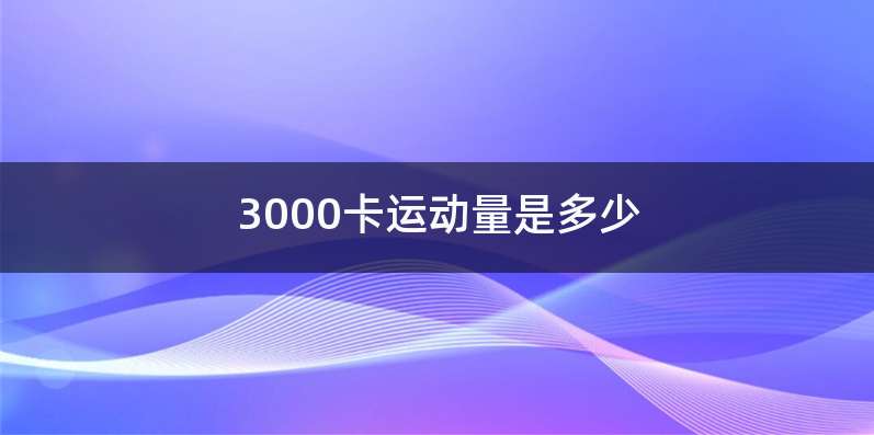 3000卡运动量是多少