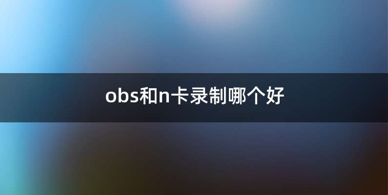 obs和n卡录制哪个好