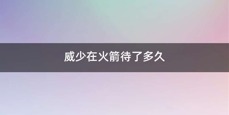 威少在火箭待了多久