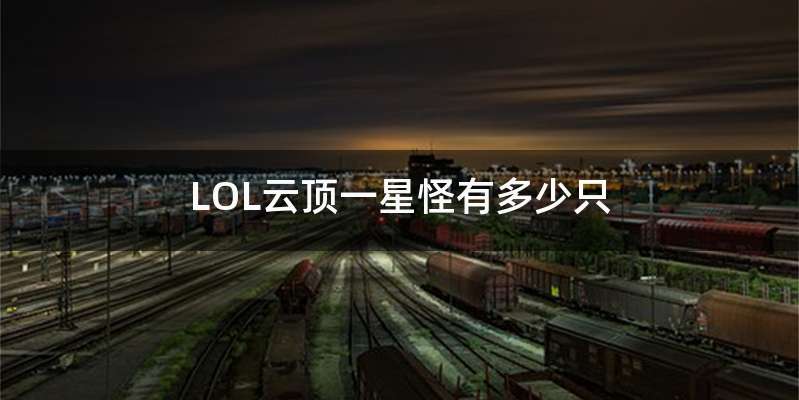 LOL云顶一星怪有多少只