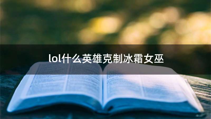 lol什么英雄克制冰霜女巫