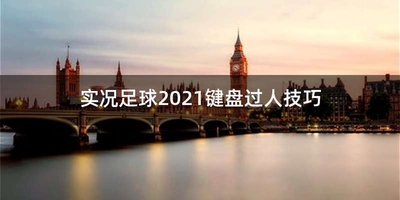 实况足球2021键盘过人技巧