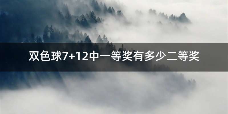 双色球7+12中一等奖有多少二等奖