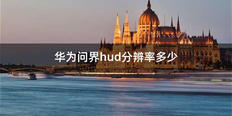 华为问界hud分辨率多少