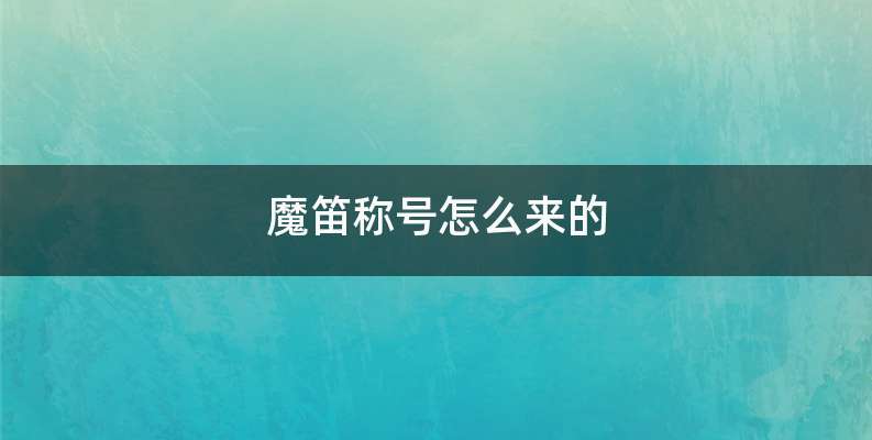 魔笛称号怎么来的