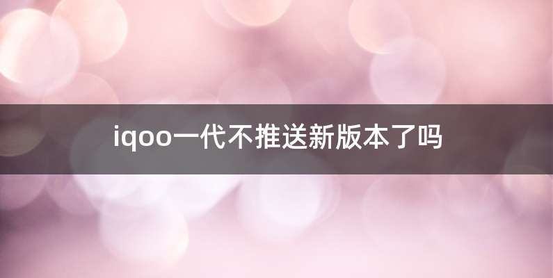 iqoo一代不推送新版本了吗