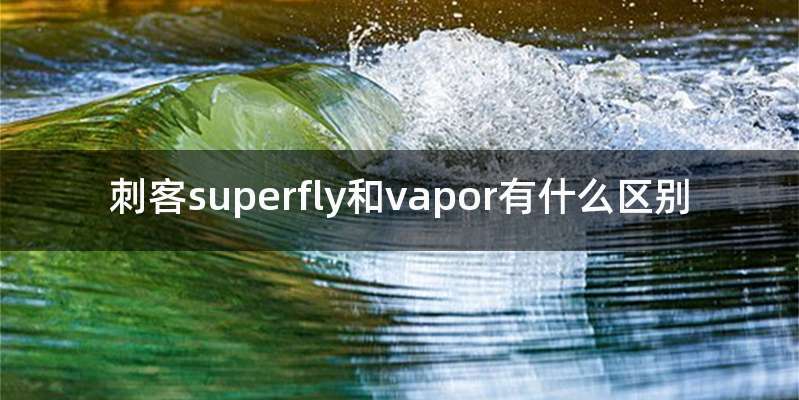 刺客superfly和vapor有什么区别