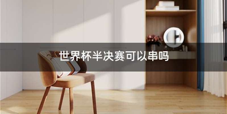 世界杯半决赛可以串吗