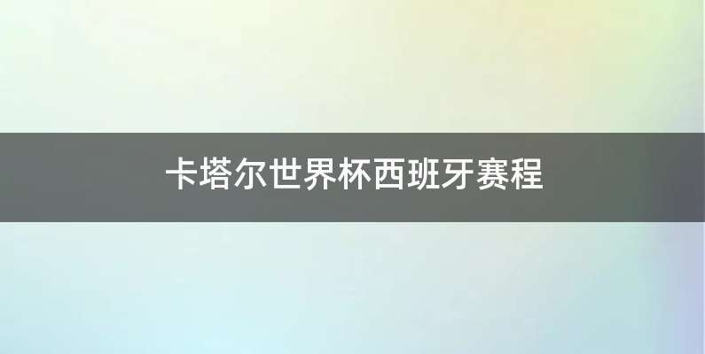 卡塔尔世界杯西班牙赛程