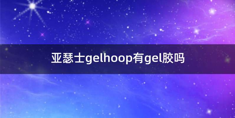 亚瑟士gelhoop有gel㬵吗