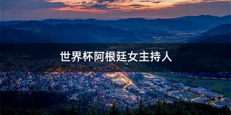 世界杯阿根廷女主持人