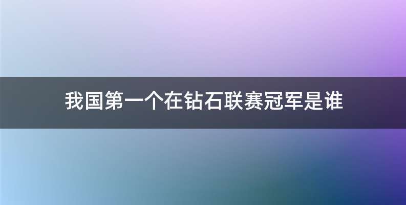 我国第一个在钻石联赛冠军是谁