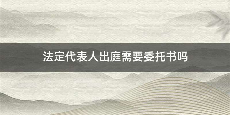法定代表人出庭需要委托书吗